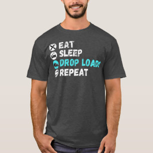 Eat Sleep Drop Loads Repeat 1 T-Shirt