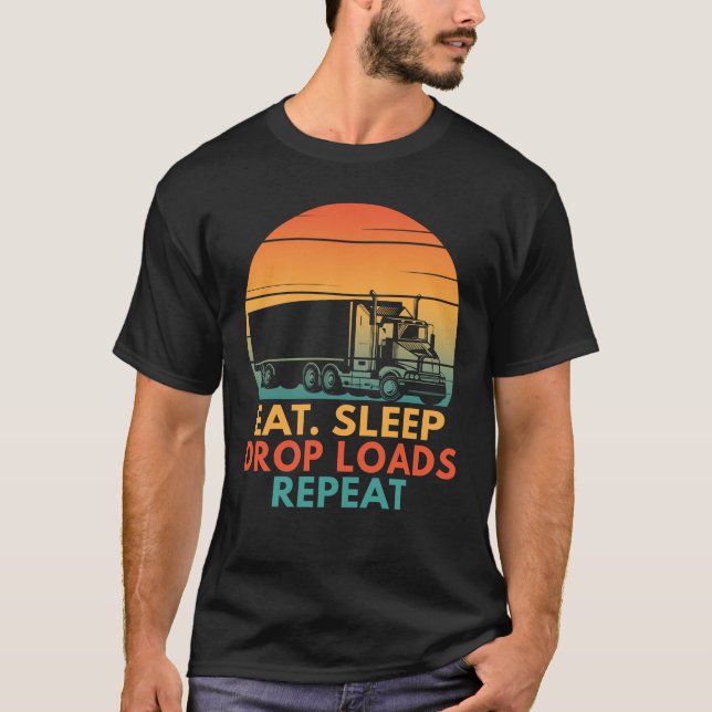 Eat Sleep Drop Loads Repeat Funny Trucking Trucker T-Shirt (Front)