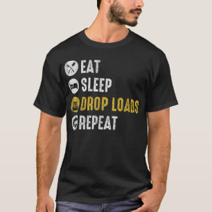 Eat Sleep Drop Loads Repeat Semi Truck Driver Mech T-Shirt
