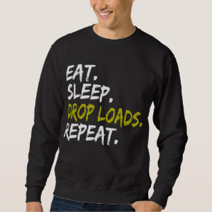 Eat sleep Drop Loads Repeat Truck life Truck Drive Sweatshirt