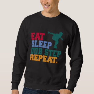 Eat Sleep Dub Step Repeat Music Musician Dancer Sweatshirt