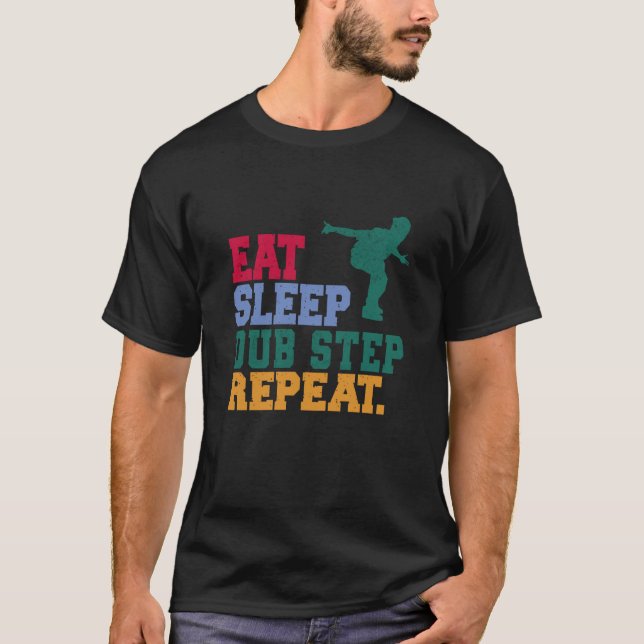 Eat Sleep Dub Step Repeat Music Musician Dancer T-Shirt (Front)