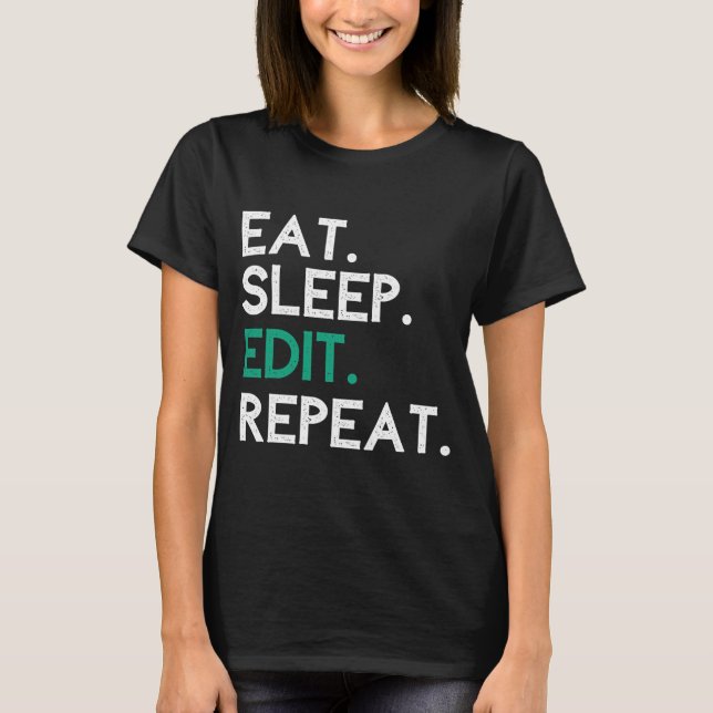 Eat Sleep Edit Repeat Editor Editing T-Shirt (Front)
