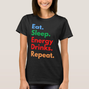 Eat Sleep Energy Drinks Repeat for Energy Drink T-Shirt