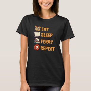 Eat Sleep Ferry Repeat Ferry Boat Ship T-Shirt