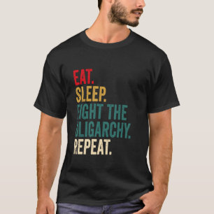 Eat Sleep Fight The Oligarchy Repeat Anti Oligarch T-Shirt