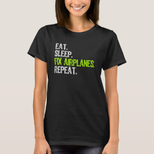 Eat Sleep Fix Airplanes Repeat Aircraft Mechanic T-Shirt