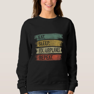 Eat Sleep Fix Airplanes Repeat Funny Aircraft Sweatshirt
