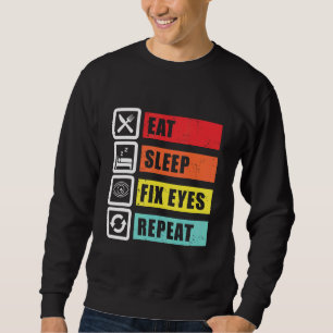 Eat Sleep Fix Eyes Optician Ophthalmologist Contac Sweatshirt