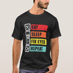 Eat Sleep Fix Eyes Optician Ophthalmologist Contac T-Shirt