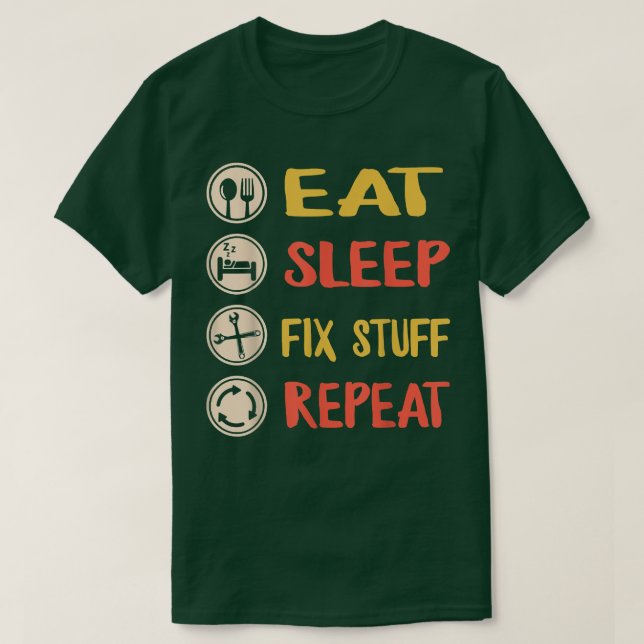 Eat, Sleep, Fix Stuff, Repeat! Gift for Repairman, T-Shirt (Design Front)