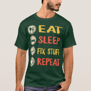 Eat, Sleep, Fix Stuff, Repeat! Gift for Repairman, T-Shirt