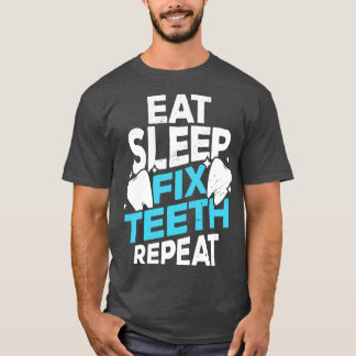 Eat Sleep Fix Teeth Repeat Dentist Gift T-Shirt