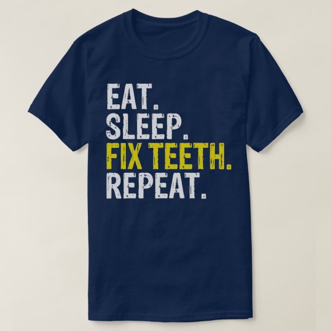 Eat Sleep Fix th Repeat Dentist  T-Shirt (Design Front)