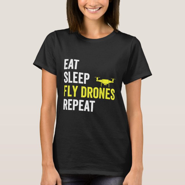Eat Sleep Fly Drones Repeat Drone Pilot Quadcopter T-Shirt (Front)