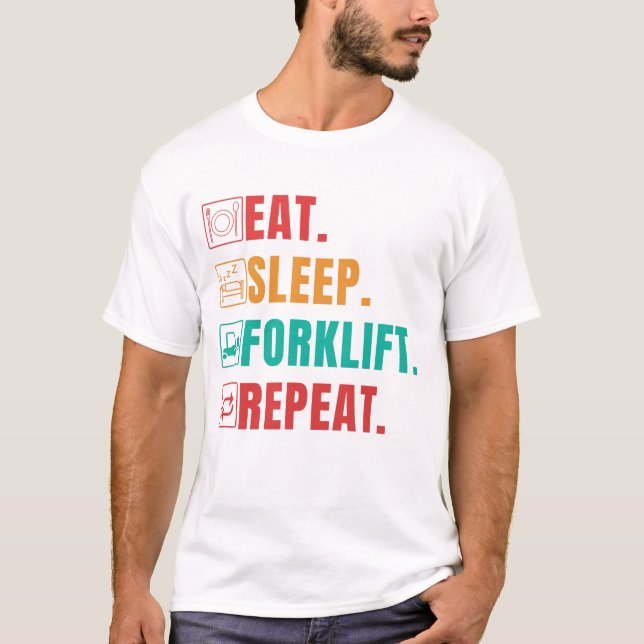 EAT SLEEP FORKLIFT REPEAT - FORKLIFT OPERATOR T-Sh T-Shirt (Front)