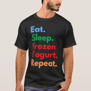 Eat Sleep Frozen Yogurt Repeat for Frozen Yogurt T-Shirt