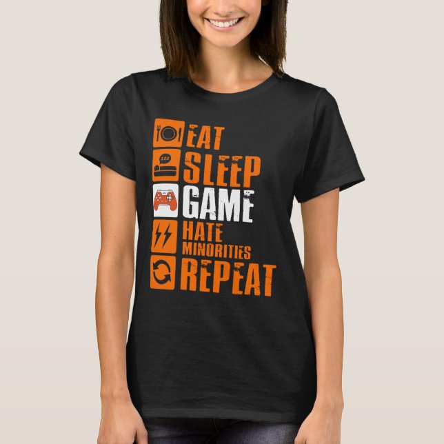 Eat Sleep Game Hate Minorities Repeat T-Shirt (Front)