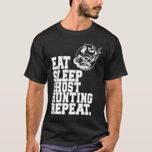 Eat Sleep Ghost Hunting Repeat Ghost Hunter  1 T-Shirt