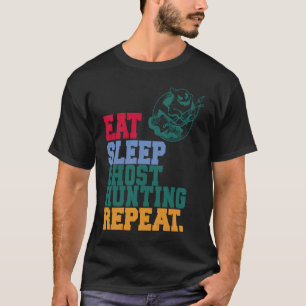 Eat Sleep Ghost Hunting Repeat Ghost Hunter T-Shirt