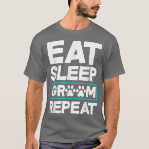 Eat Sleep Groom Repeat Funny Dog Groomer Pet Styli T-Shirt