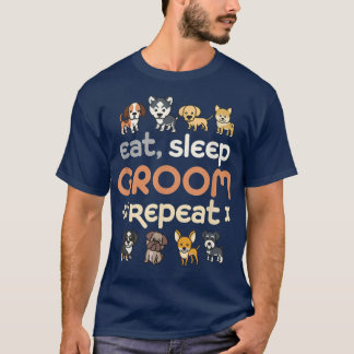 Eat Sleep Groom RepeatCute Pet Dog Groomer Groomin T-Shirt