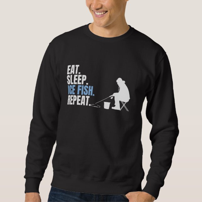 Eat Sleep Ice Fish Repeat Ice Fishing Sweatshirt (Front)