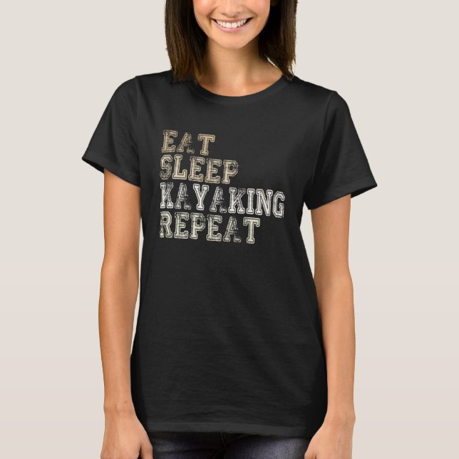 Eat Sleep Kayaking Repeat Canoeist  Kayak Saying T-Shirt (Front)