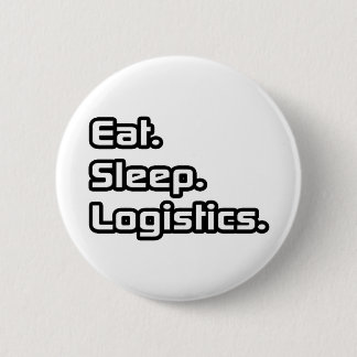 Eat. Sleep. Logistics. 2 Inch Round Button