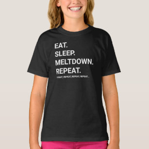 Eat, Sleep, Meltdown, Repeat   Funny T-Shirt