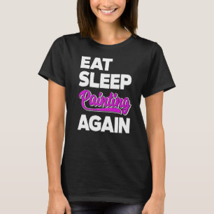 Eat Sleep Paint Again Brush Artist Master Painter T-Shirt