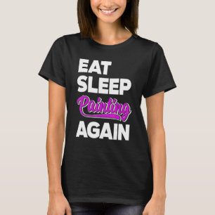 Eat Sleep Paint Again Brush Artist Master Painter T-Shirt