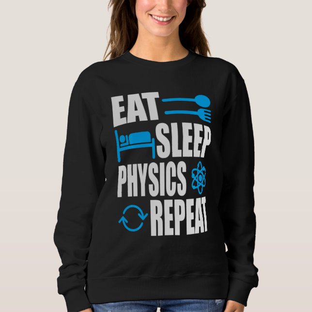 Eat Sleep Physics Repeat Physics Sweatshirt (Front)
