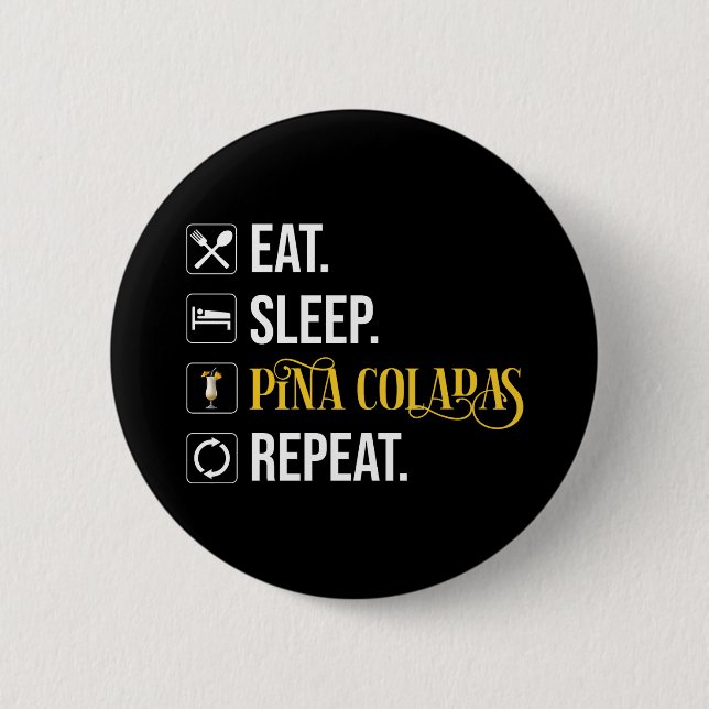 Eat. Sleep. Pina Coladas. Repeat.  2 Inch Round Button (Front)