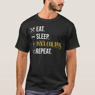 Eat. Sleep. Pina Coladas. Repeat.  T-Shirt