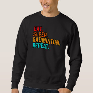Eat Sleep Play Badminton Player Shuttlecock Sports Sweatshirt