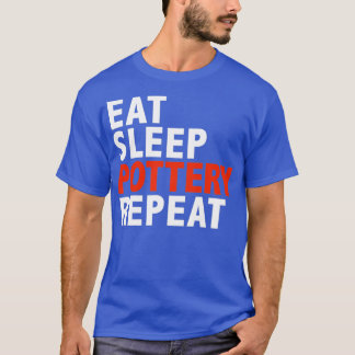 Eat Sleep Pottery Repeat Ceramic Maker Gifts 1 T-Shirt