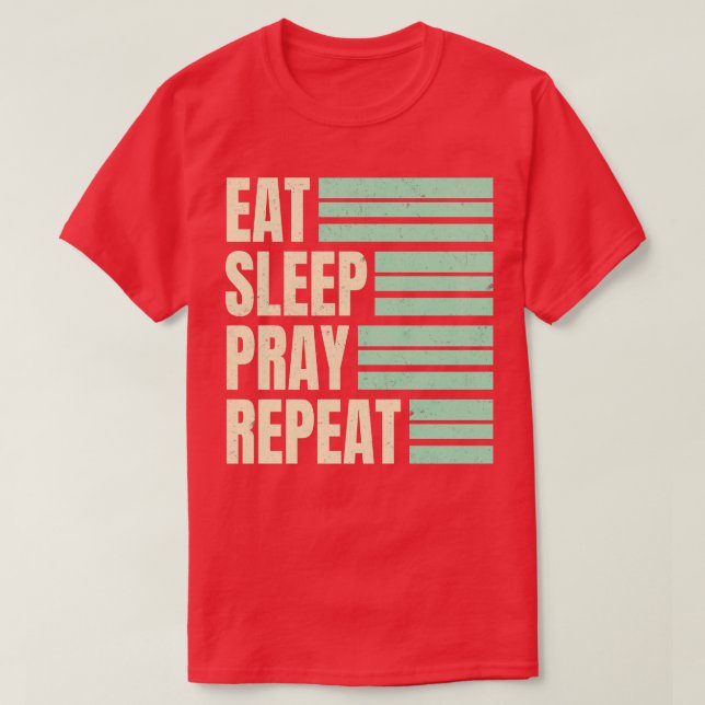 Eat Sleep Pray Repeat T-Shirt (Design Front)