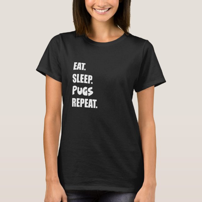 Eat Sleep Pugs Repeat T-Shirt (Front)