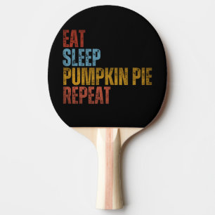 EAT SLEEP PUMPKIN PIE REPEAT PING PONG PADDLE