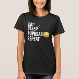 Eat Sleep Pupusas Repeat Pupusas Pupusas Maker T-Shirt