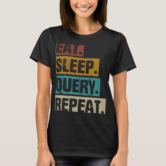 Eat Sleep Query Repeat Coding Computer Database Pr T-Shirt (Front)