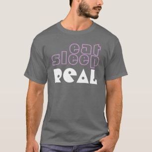 eat sleep real T-Shirt