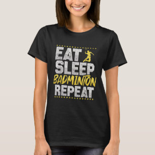 Eat Sleep Repeat Badminton Hobby Shuttle T-Shirt