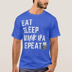 Eat Sleep Repeat Funny Beer Design IPA Beer T-Shirt