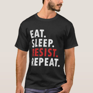 Eat Sleep Resist Repeat Political Resistance Fight T-Shirt