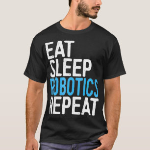 Eat Sleep Robotics Repeat  Engineer Gift  T-Shirt