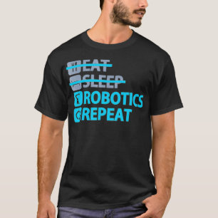 Eat Sleep Robotics Repeat  Funny T for Engineers  T-Shirt