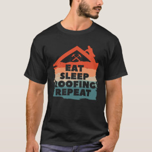 Eat Sleep Roofing Repeat Roofer Roofers T-Shirt