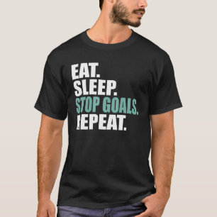 Eat sleep stop goals repeat Soccer Hockey T-Shirt
